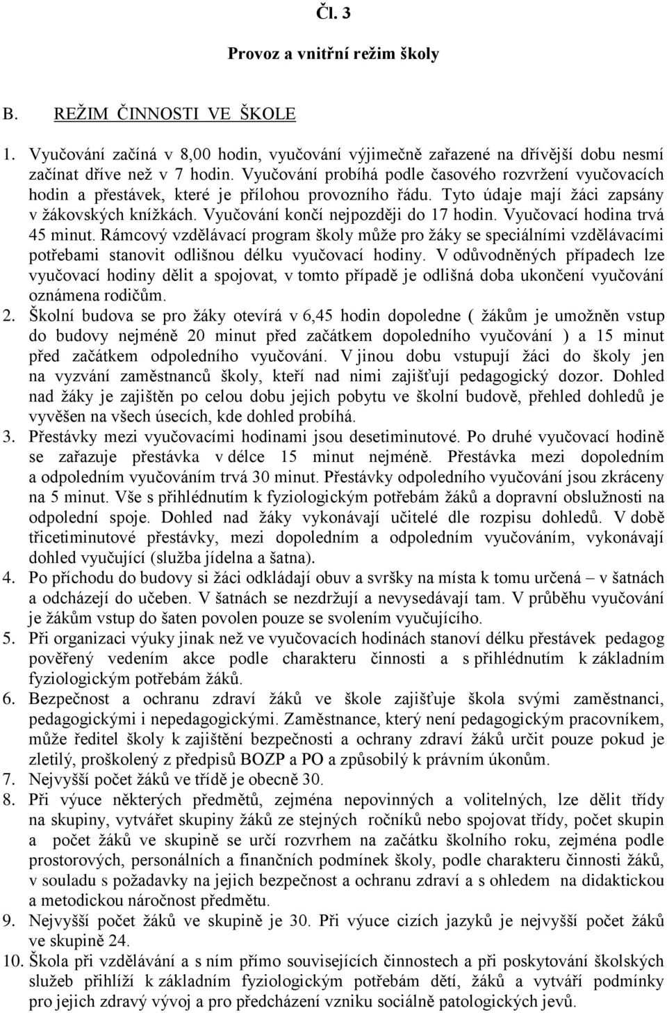 Vyučovací hodina trvá 45 minut. Rámcový vzdělávací program školy může pro žáky se speciálními vzdělávacími potřebami stanovit odlišnou délku vyučovací hodiny.