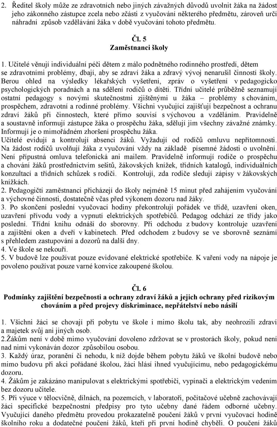 Učitelé věnují individuální péči dětem z málo podnětného rodinného prostředí, dětem se zdravotními problémy, dbají, aby se zdraví žáka a zdravý vývoj nenarušil činností školy.