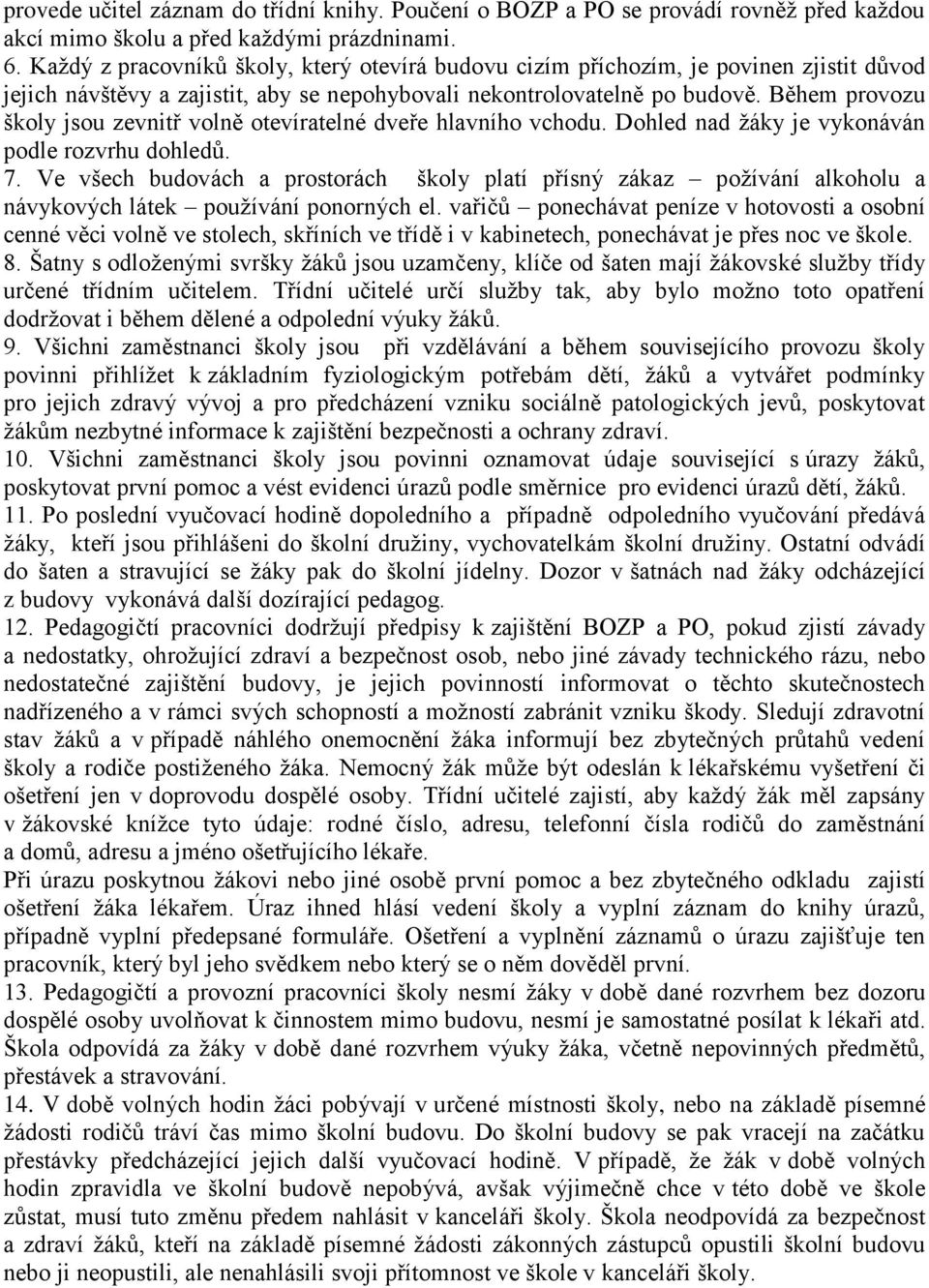 Během provozu školy jsou zevnitř volně otevíratelné dveře hlavního vchodu. Dohled nad žáky je vykonáván podle rozvrhu dohledů. 7.