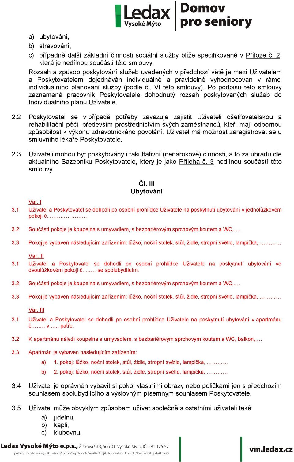 VI této smlouvy). Po podpisu této smlouvy zaznamená pracovník Poskytovatele dohodnutý rozsah poskytovaných služeb do Individuálního plánu Uživatele. 2.