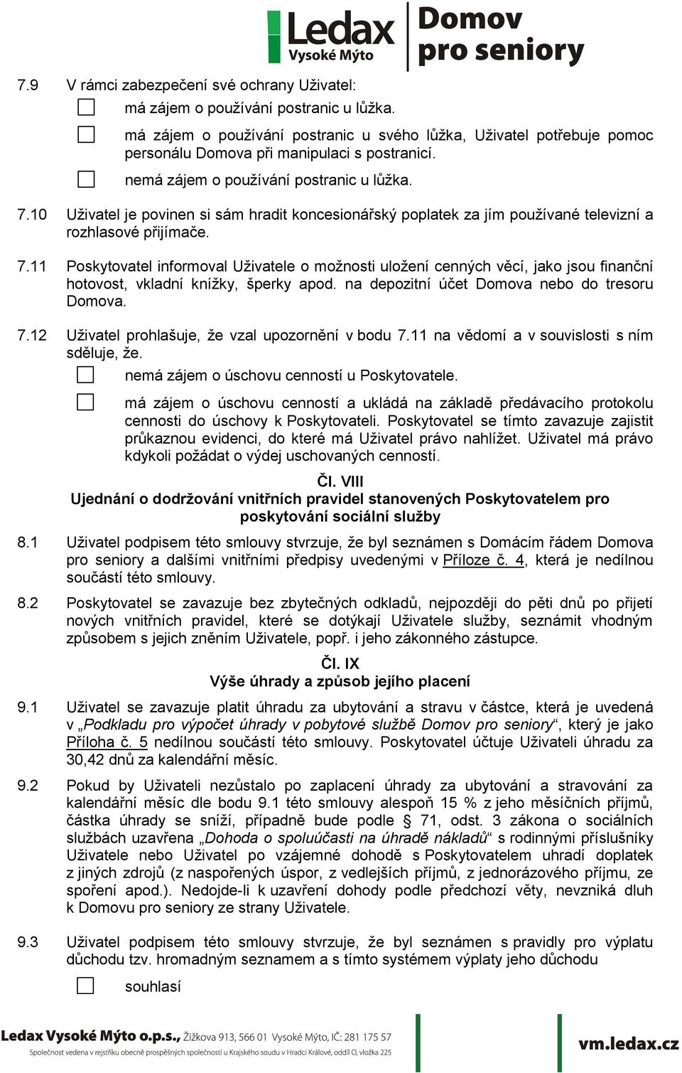 10 Uživatel je povinen si sám hradit koncesionářský poplatek za jím používané televizní a rozhlasové přijímače. 7.