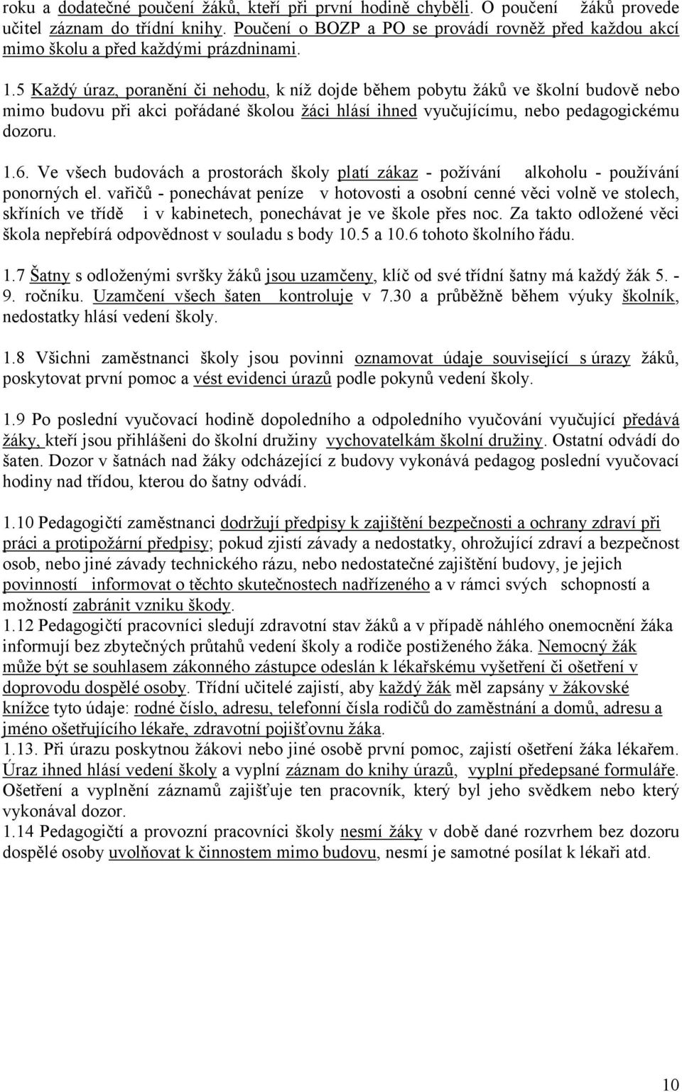 5 Každý úraz, poranění či nehodu, k níž dojde během pobytu žáků ve školní budově nebo mimo budovu při akci pořádané školou žáci hlásí ihned vyučujícímu, nebo pedagogickému dozoru. 1.6.