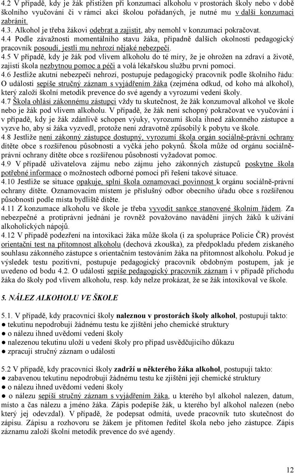 4 Podle závažnosti momentálního stavu žáka, případně dalších okolností pedagogický pracovník posoudí, jestli mu nehrozí nějaké nebezpečí. 4.