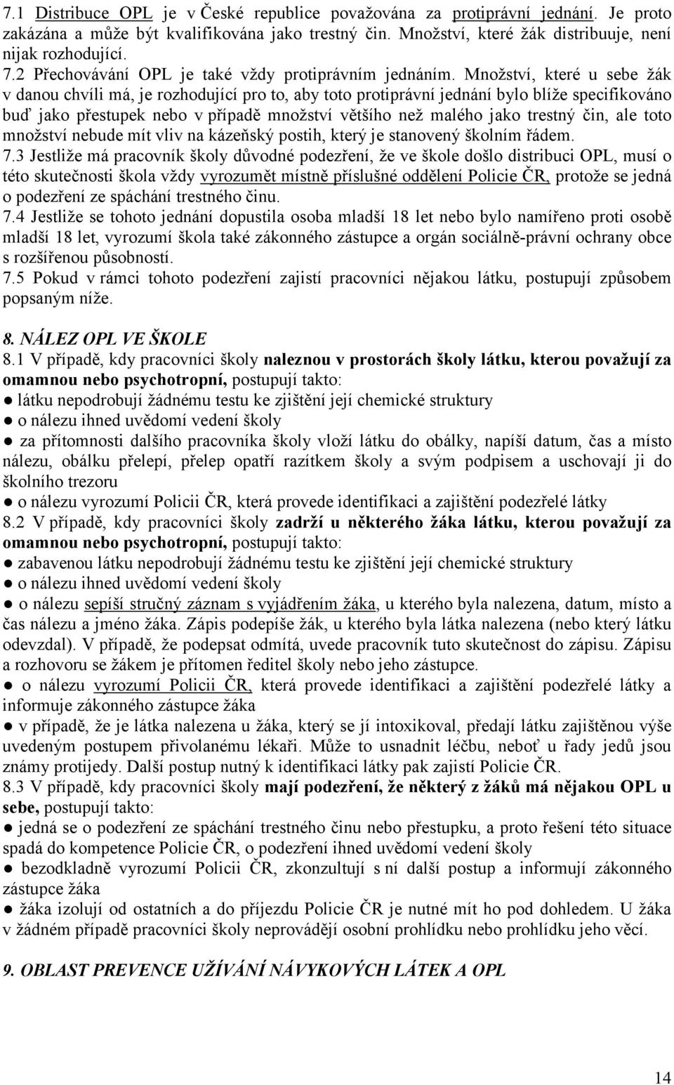 Množství, které u sebe žák v danou chvíli má, je rozhodující pro to, aby toto protiprávní jednání bylo blíže specifikováno buď jako přestupek nebo v případě množství většího než malého jako trestný