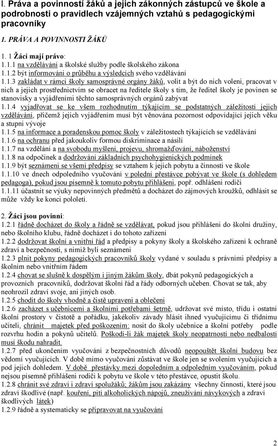 ředitele školy s tím, že ředitel školy je povinen se stanovisky a vyjádřeními těchto samosprávných orgánů zabývat 1.