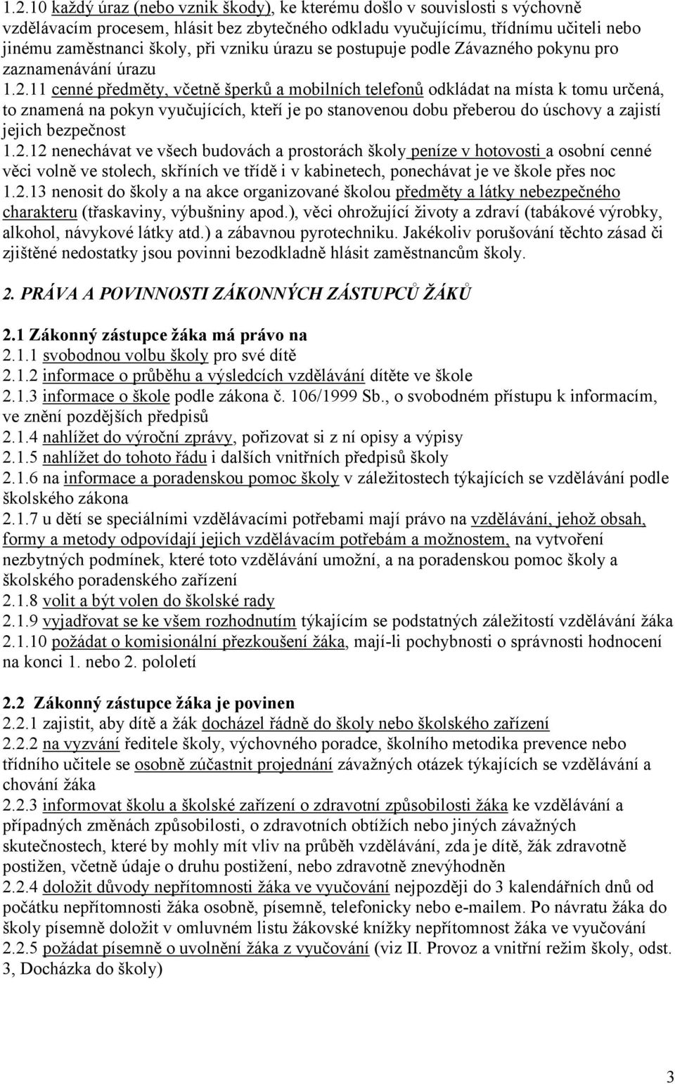 11 cenné předměty, včetně šperků a mobilních telefonů odkládat na místa k tomu určená, to znamená na pokyn vyučujících, kteří je po stanovenou dobu přeberou do úschovy a zajistí jejich bezpečnost 1.2.