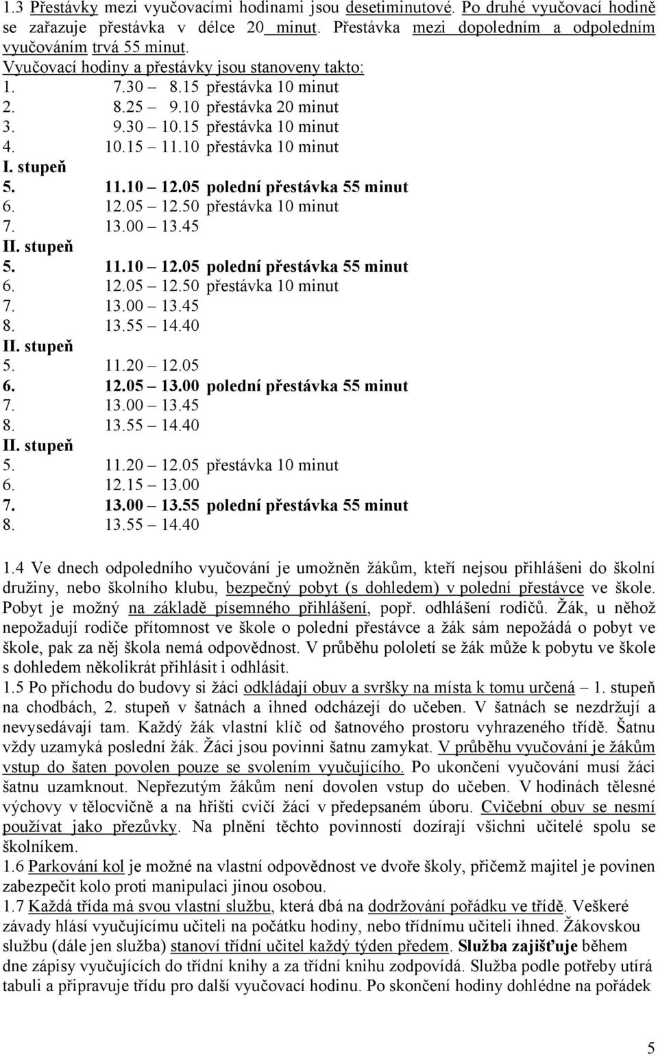 05 polední přestávka 55 minut 6. 12.05 12.50 přestávka 10 minut 7. 13.00 13.45 II. stupeň 5. 11.10 12.05 polední přestávka 55 minut 6. 12.05 12.50 přestávka 10 minut 7. 13.00 13.45 8. 13.55 14.40 II.