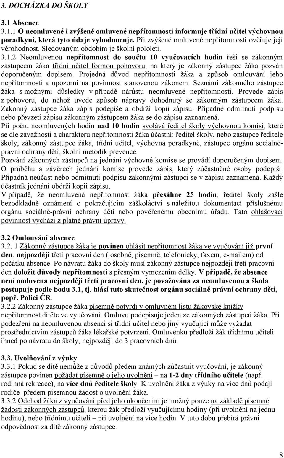 2 Neomluvenou nepřítomnost do součtu 10 vyučovacích hodin řeší se zákonným zástupcem žáka třídní učitel formou pohovoru, na který je zákonný zástupce žáka pozván doporučeným dopisem.