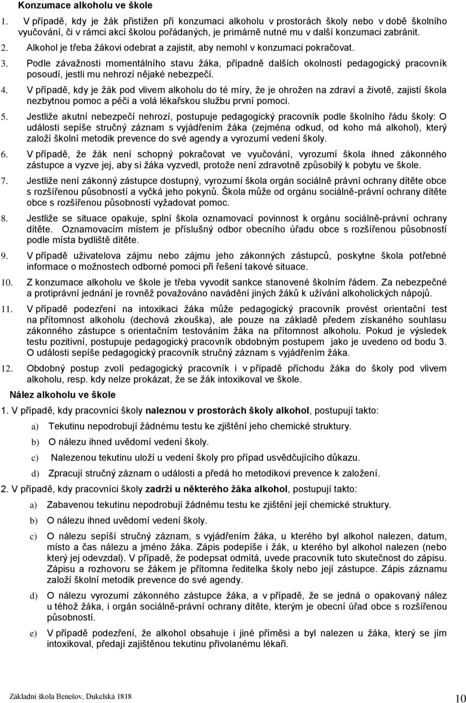 Alkohol je třeba žákovi odebrat a zajistit, aby nemohl v konzumaci pokračovat. 3.