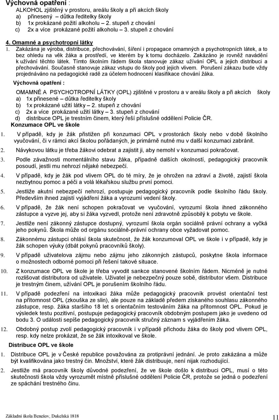 Zakázána je výroba, distribuce, přechovávání, šíření i propagace omamných a psychotropních látek, a to bez ohledu na věk žáka a prostředí, ve kterém by k tomu docházelo.