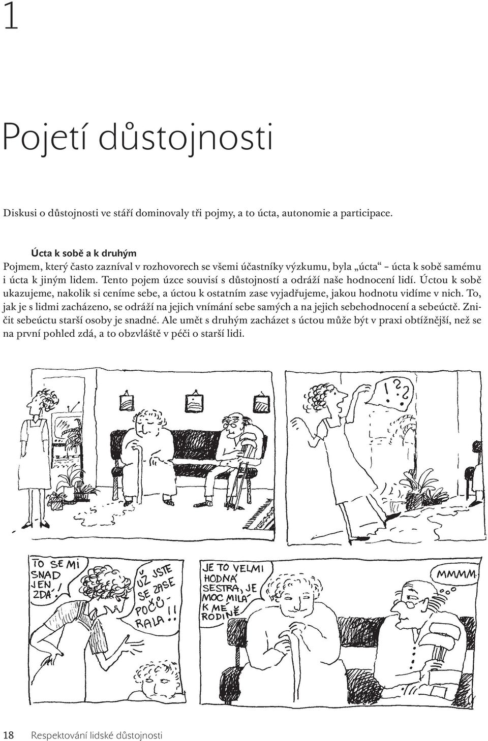 Tento pojem úzce souvisí s důstojností a odráží naše hodnocení lidí. Úctou k sobě ukazujeme, nakolik si ceníme sebe, a úctou k ostatním zase vyjadřujeme, jakou hodnotu vidíme v nich.