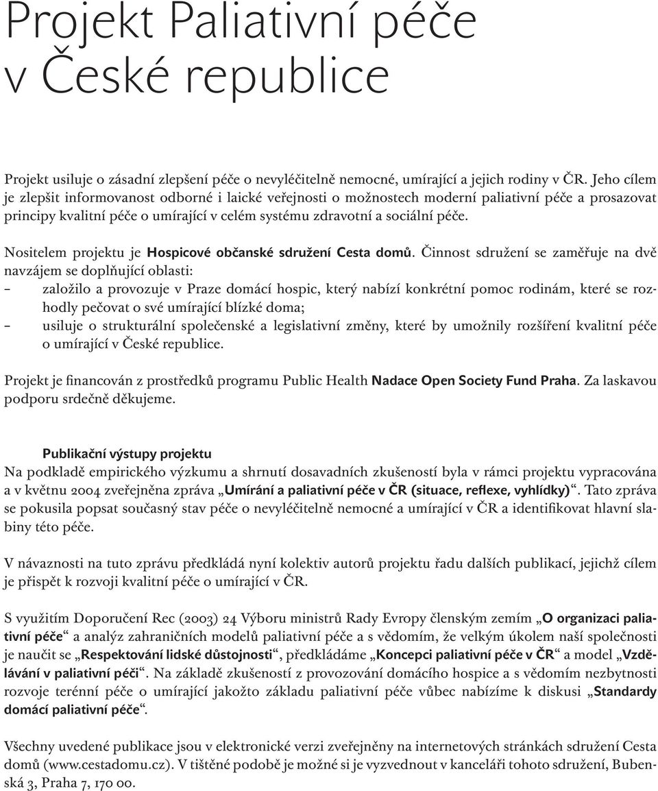 Nositelem projektu je Hospicové občanské sdružení Cesta domů.