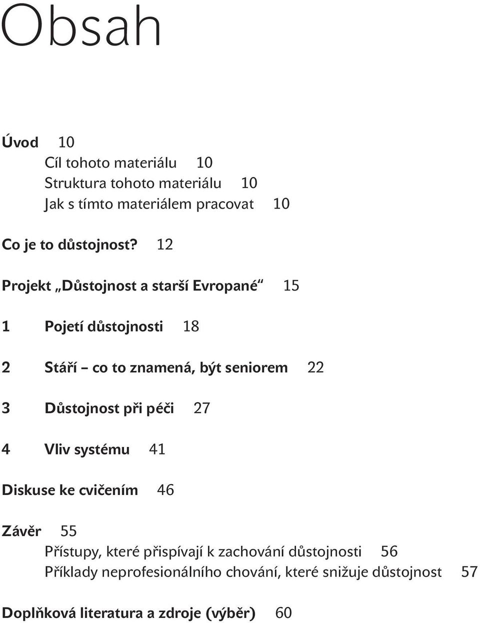 12 Projekt Důstojnost a starší Evropané 15 1 Pojetí důstojnosti 18 2 Stáří co to znamená, být seniorem 22 3