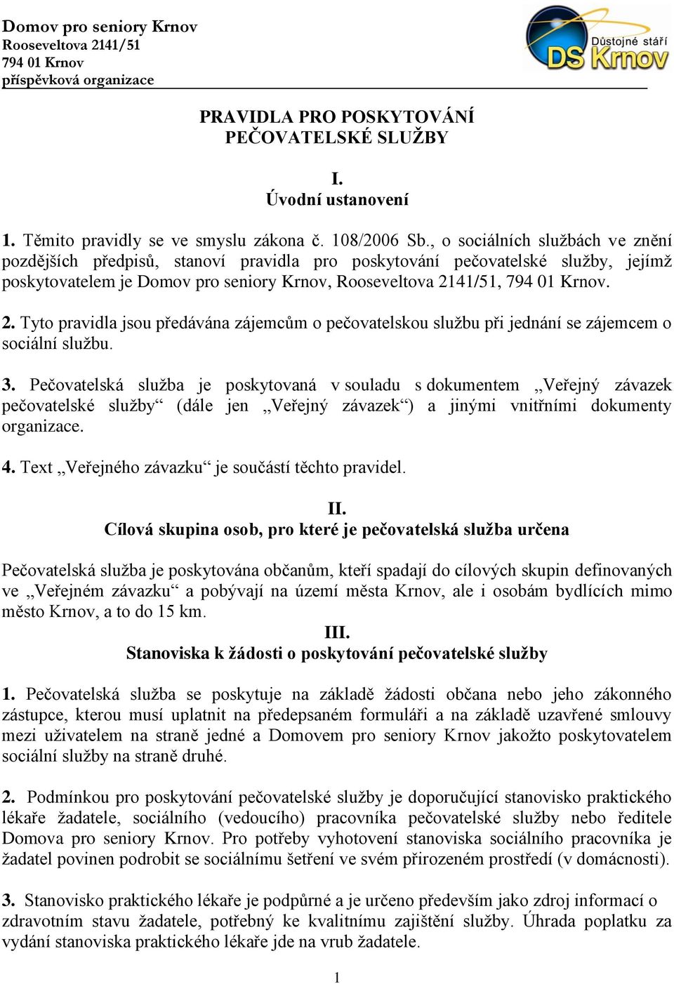 Tyto pravidla jsou předávána zájemcům o pečovatelskou službu při jednání se zájemcem o sociální službu. 3.