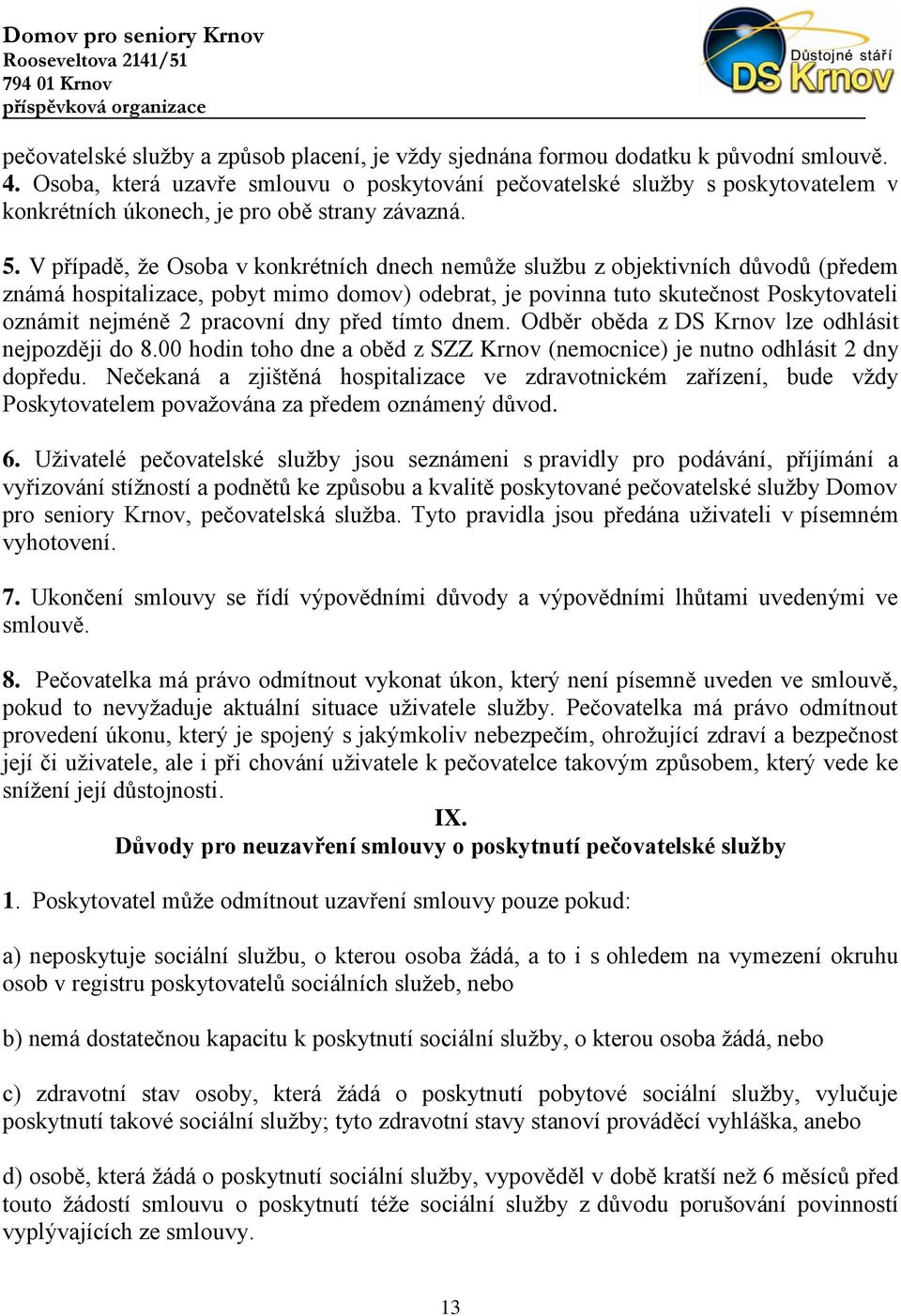 V případě, že Osoba v konkrétních dnech nemůže službu z objektivních důvodů (předem známá hospitalizace, pobyt mimo domov) odebrat, je povinna tuto skutečnost Poskytovateli oznámit nejméně 2 pracovní