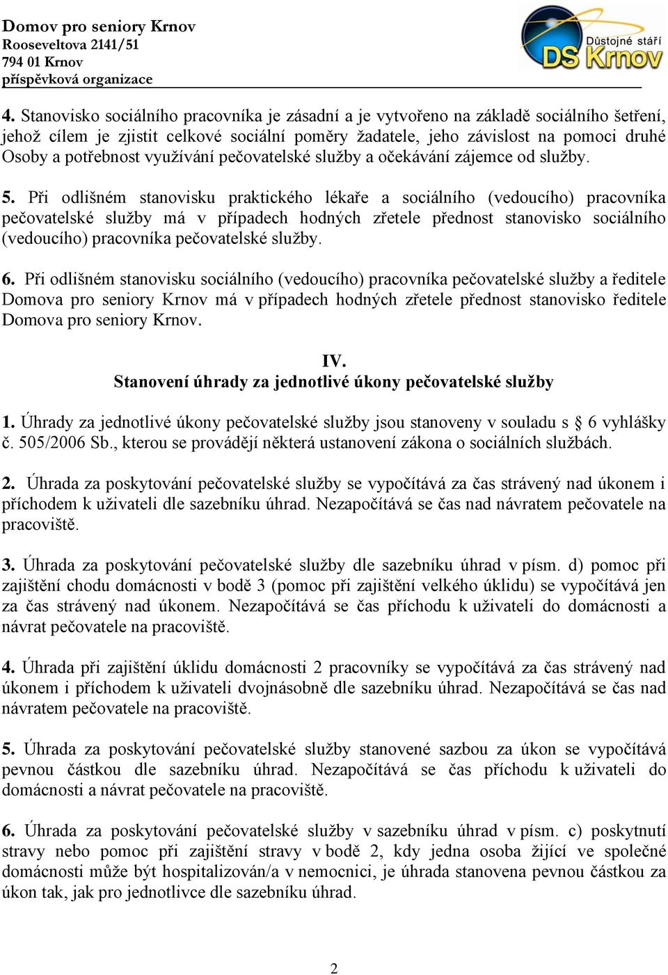 Při odlišném stanovisku praktického lékaře a sociálního (vedoucího) pracovníka pečovatelské služby má v případech hodných zřetele přednost stanovisko sociálního (vedoucího) pracovníka pečovatelské