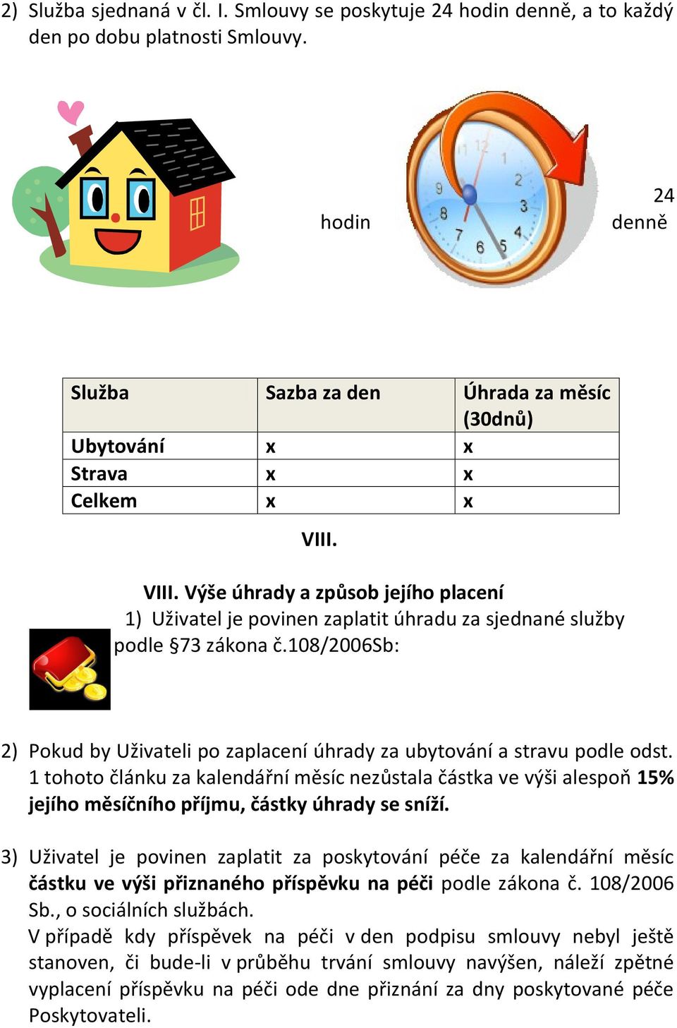 VIII. Výše úhrady a způsob jejího placení 1) Uživatel je povinen zaplatit úhradu za sjednané služby podle 73 zákona č.