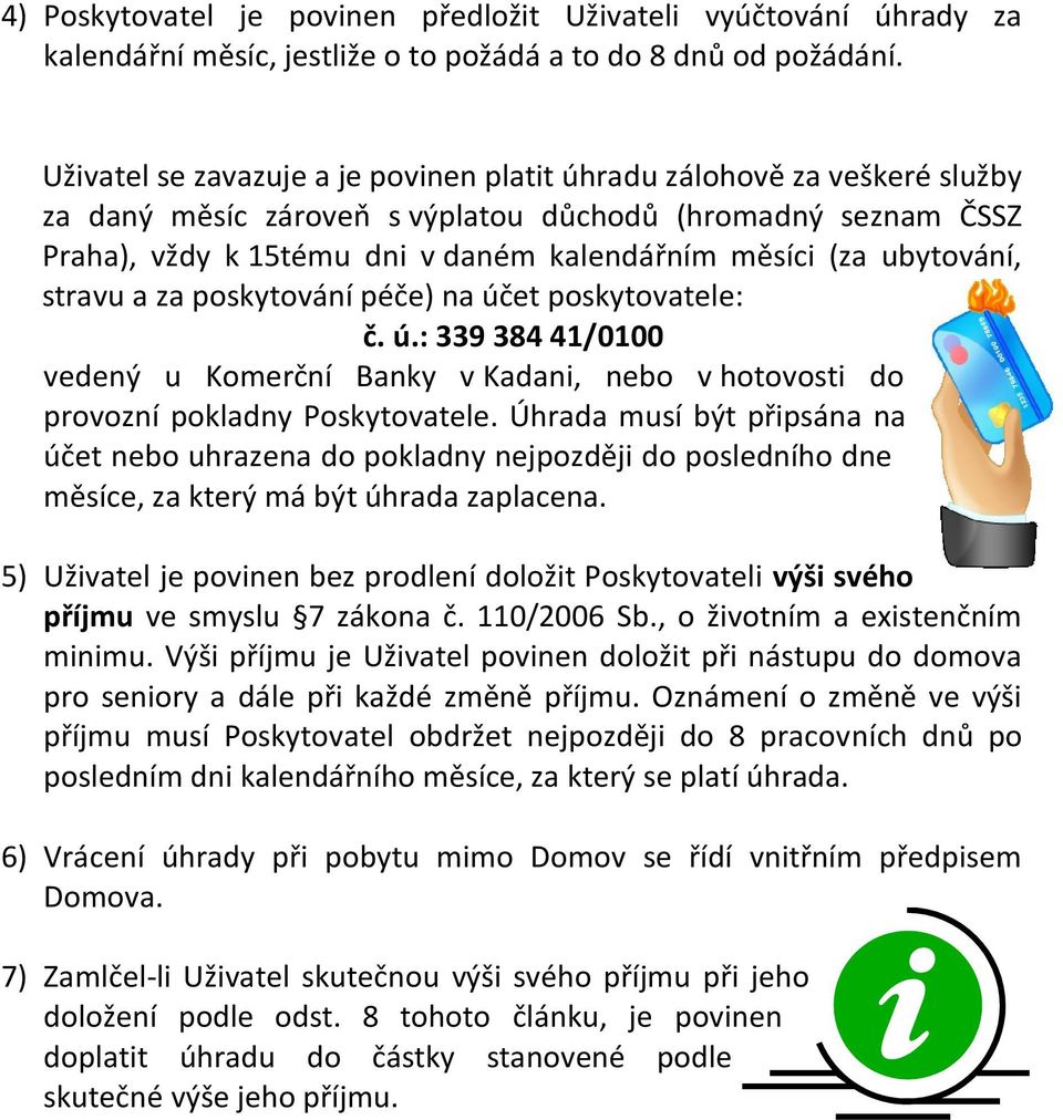 ubytování, stravu a za poskytování péče) na účet poskytovatele: č. ú.: 339 384 41/0100 vedený u Komerční Banky v Kadani, nebo v hotovosti do provozní pokladny Poskytovatele.