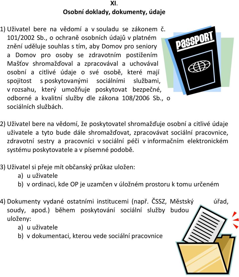 o své osobě, které mají spojitost s poskytovanými sociálními službami, v rozsahu, který umožňuje poskytovat bezpečné, odborné a kvalitní služby dle zákona 108/2006 Sb., o sociálních službách.