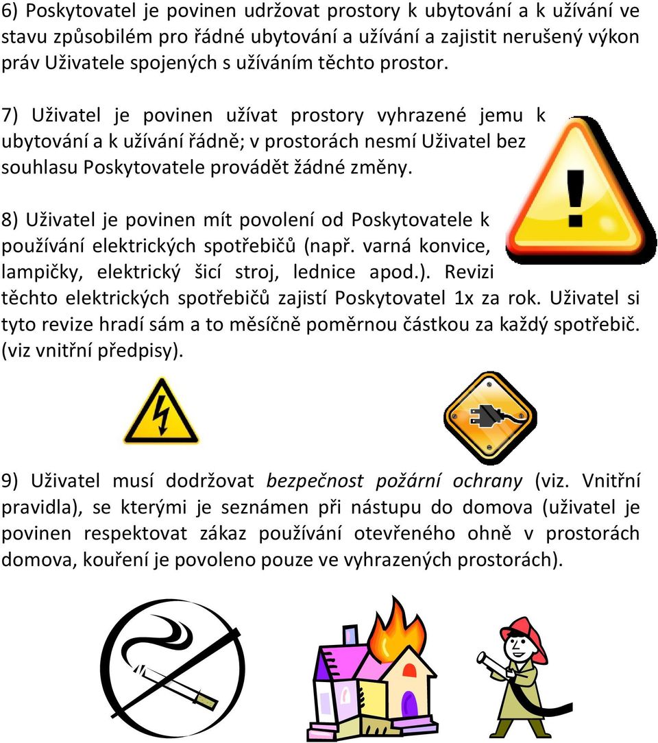 8) Uživatel je povinen mít povolení od Poskytovatele k používání elektrických spotřebičů (např. varná konvice, lampičky, elektrický šicí stroj, lednice apod.). Revizi těchto elektrických spotřebičů zajistí Poskytovatel 1x za rok.