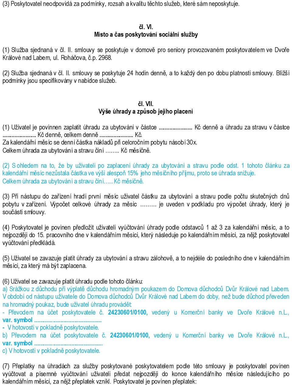 smlouvy se poskytuje 24 hodin denně, a to každý den po dobu platnosti smlouvy. Bližší podmínky jsou specifikovány v nabídce služeb. čl. VII.