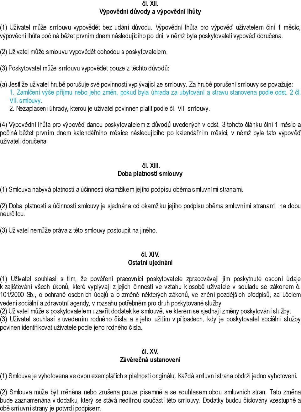 (2) Uživatel může smlouvu vypovědět dohodou s poskytovatelem. (3) Poskytovatel může smlouvu vypovědět pouze z těchto důvodů: (a) Jestliže uživatel hrubě porušuje své povinnosti vyplývající ze smlouvy.