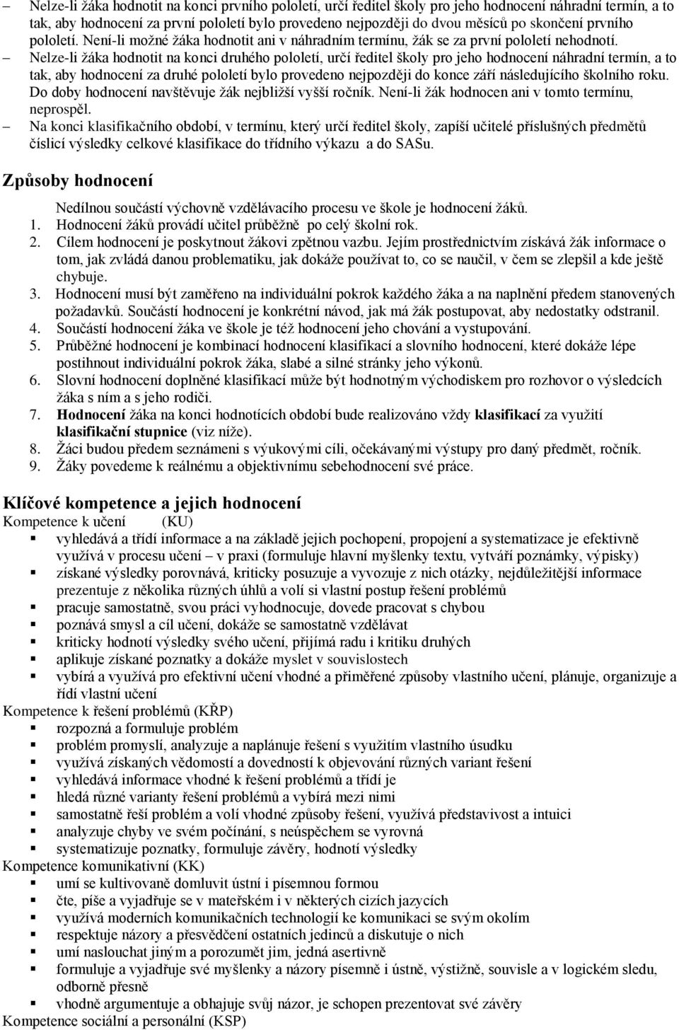 Nelze-li žáka hdntit na knci druhéh plletí, určí ředitel škly pr jeh hdncení náhradní termín, a t tak, aby hdncení za druhé plletí byl prveden nejpzději d knce září následujícíh šklníh rku.