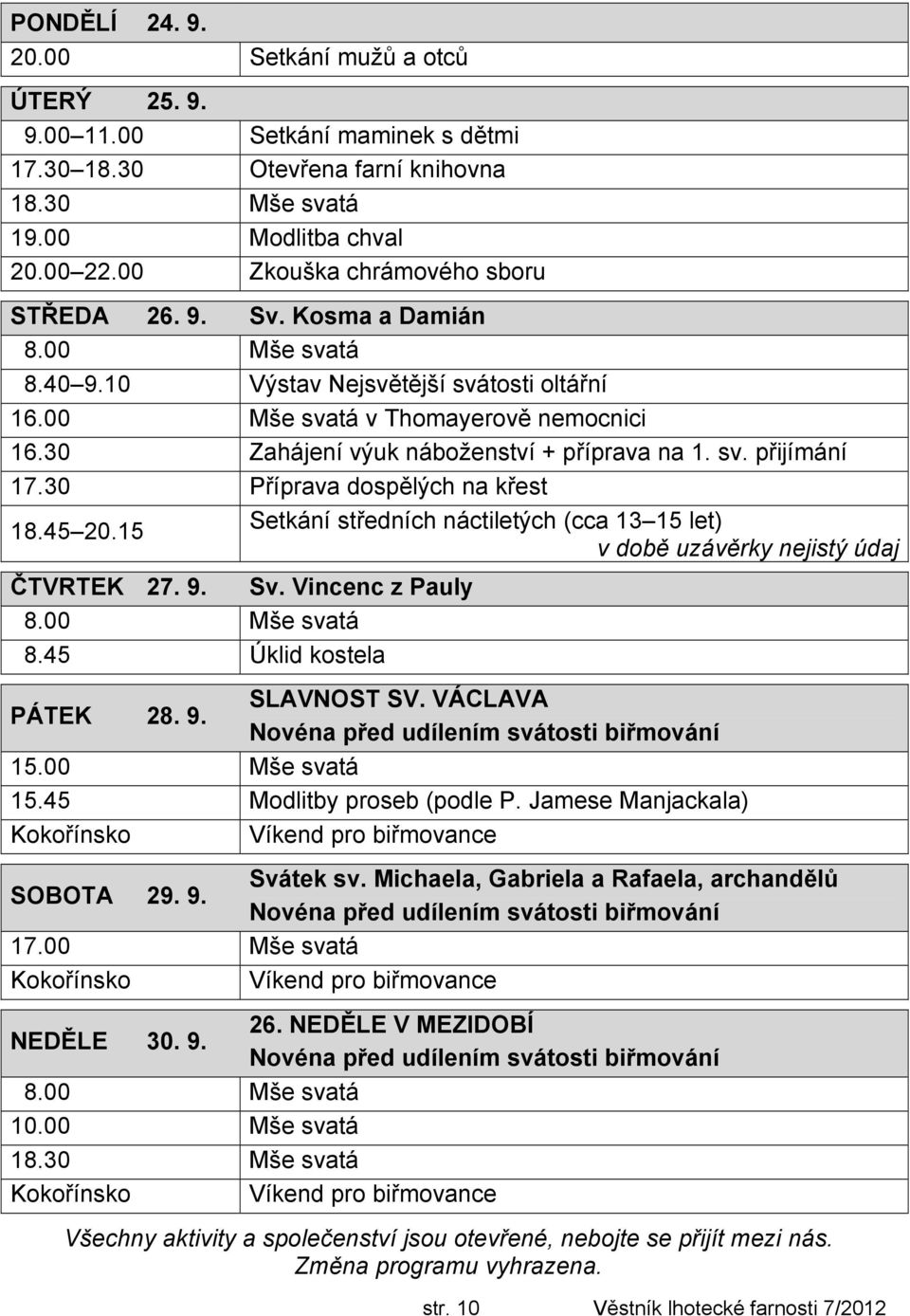 30 Příprava dospělých na křest 18.45 20.15 Setkání středních náctiletých (cca 13 15 let) v době uzávěrky nejistý údaj ČTVRTEK 27. 9. Sv. Vincenc z Pauly 8.45 Úklid kostela PÁTEK 28. 9. SLAVNOST SV.