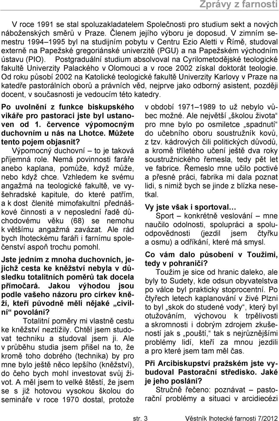 Postgraduální studium absolvoval na Cyrilometodějské teologické fakultě Univerzity Palackého v Olomouci a v roce 2002 získal doktorát teologie.