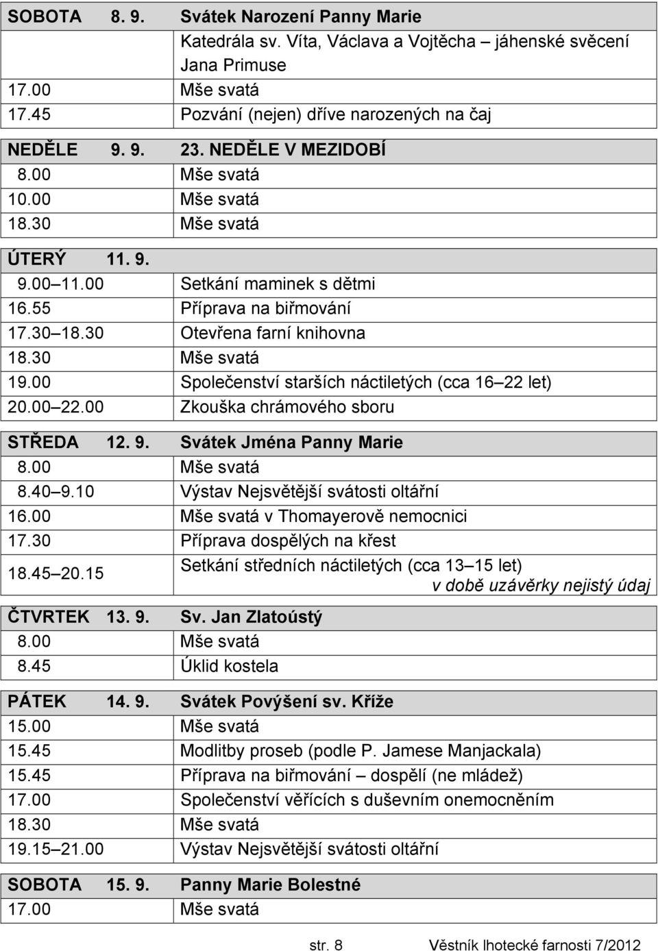 00 Společenství starších náctiletých (cca 16 22 let) 20.00 22.00 Zkouška chrámového sboru STŘEDA 12. 9. Svátek Jména Panny Marie 8.40 9.10 Výstav Nejsvětější svátosti oltářní 16.