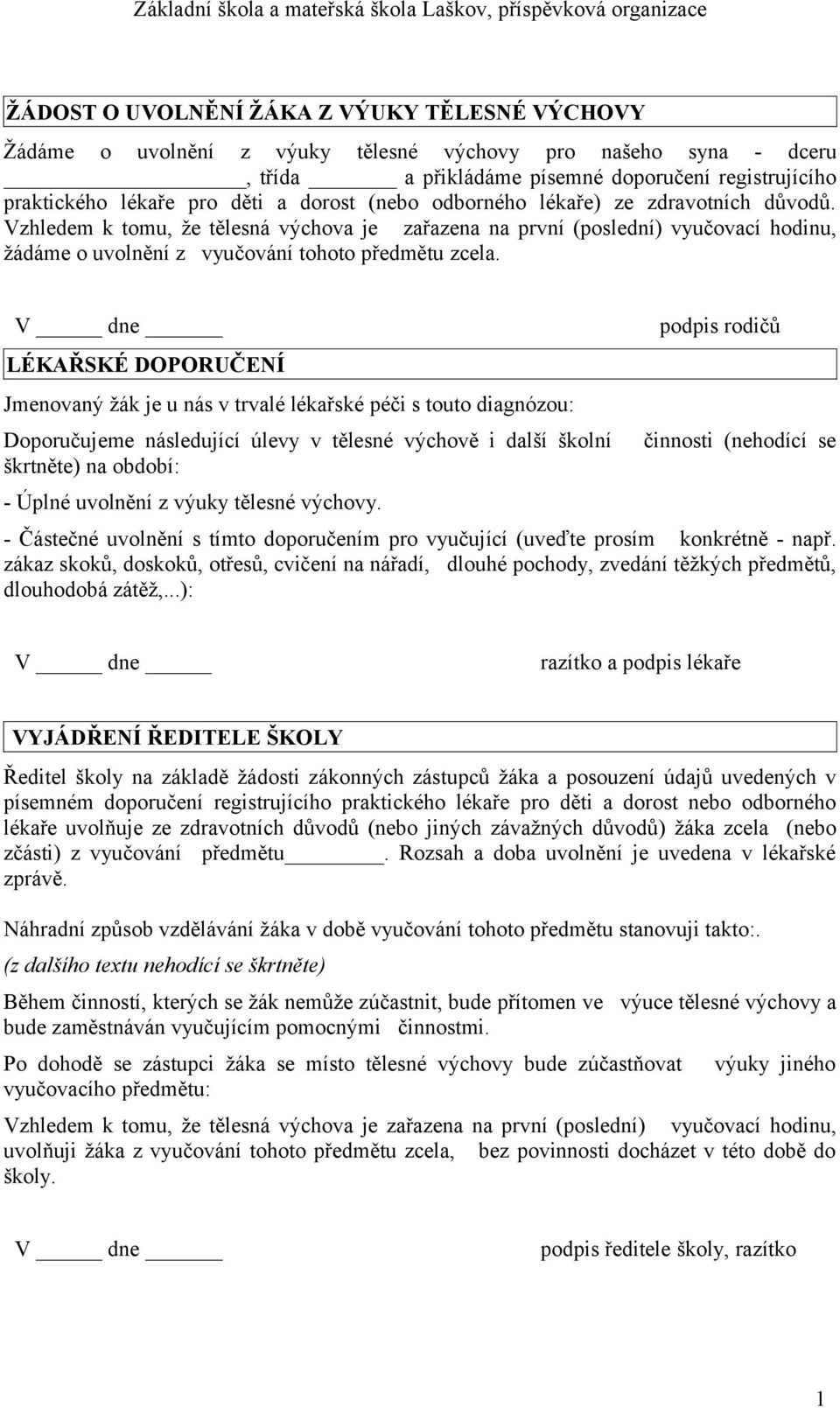 V dne podpis rodičů LÉKAŘSKÉ DOPORUČENÍ Jmenovaný žák je u nás v trvalé lékařské péči s touto diagnózou: Doporučujeme následující úlevy v tělesné výchově i další školní škrtněte) na období: - Úplné