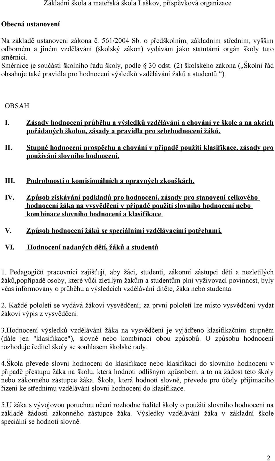 Zásady hodnocení průběhu a výsledků vzdělávání a chování ve škole a na akcích pořádaných školou, zásady a pravidla pro sebehodnocení žáků. II.