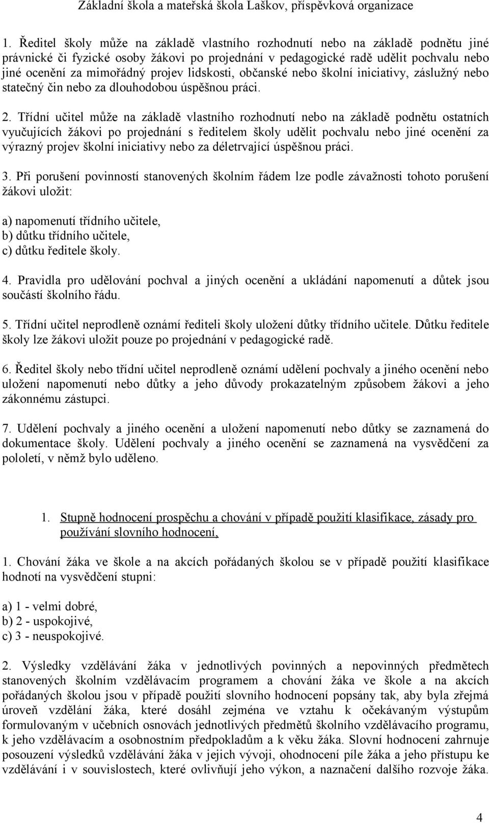 Třídní učitel může na základě vlastního rozhodnutí nebo na základě podnětu ostatních vyučujících žákovi po projednání s ředitelem školy udělit pochvalu nebo jiné ocenění za výrazný projev školní