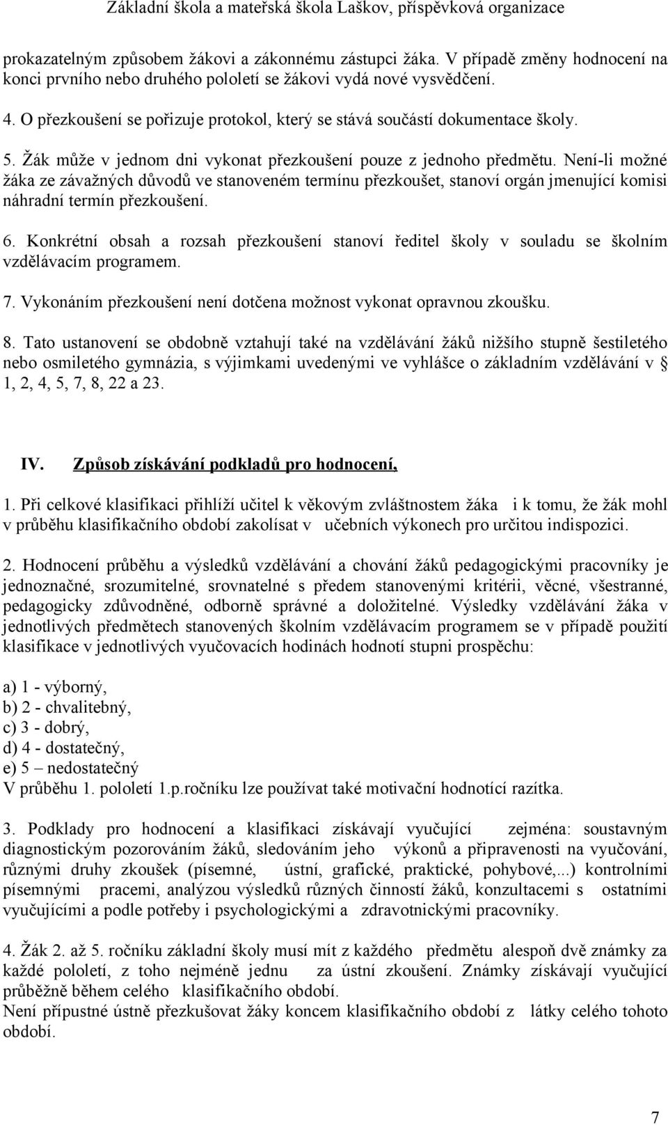 Není-li možné žáka ze závažných důvodů ve stanoveném termínu přezkoušet, stanoví orgán jmenující komisi náhradní termín přezkoušení. 6.