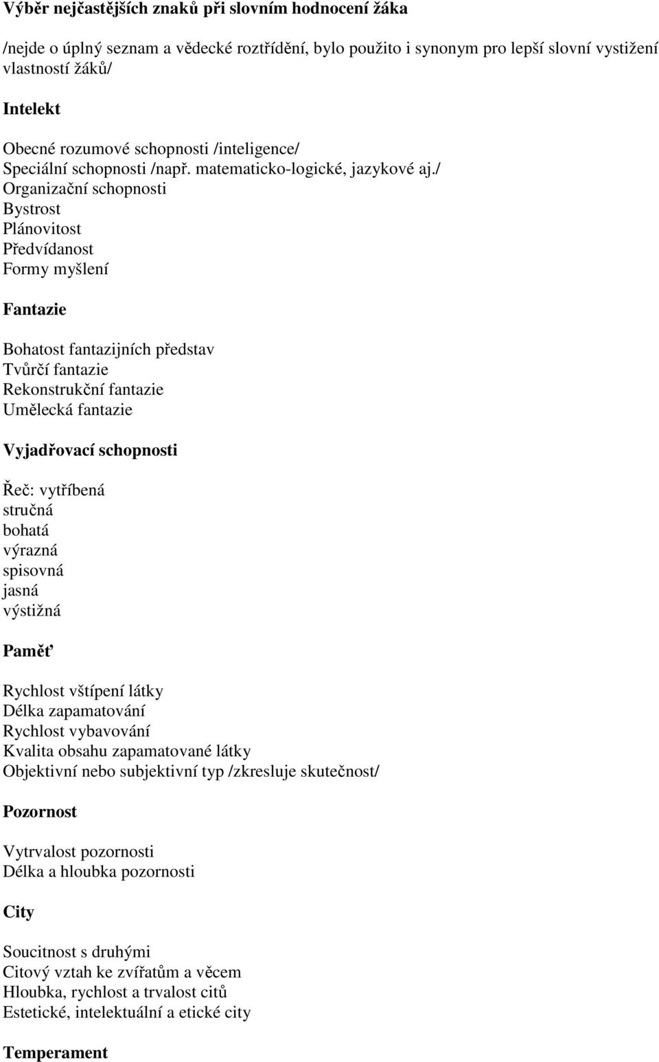 / Organizační schopnosti Bystrost Plánovitost Předvídanost Formy myšlení Fantazie Bohatost fantazijních představ Tvůrčí fantazie Rekonstrukční fantazie Umělecká fantazie Vyjadřovací schopnosti Řeč: