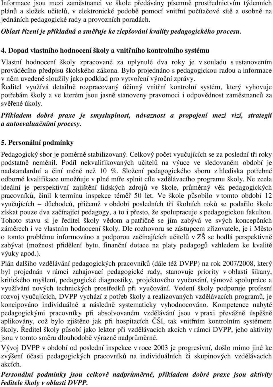 Dopad vlastního hodnocení školy a vnitřního kontrolního systému Vlastní hodnocení školy zpracované za uplynulé dva roky je v souladu s ustanovením prováděcího předpisu školského zákona.