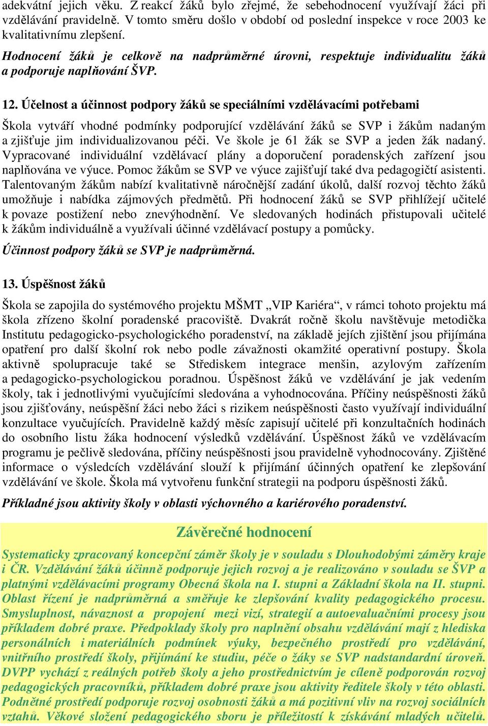 Účelnost a účinnost podpory žáků se speciálními vzdělávacími potřebami Škola vytváří vhodné podmínky podporující vzdělávání žáků se SVP i žákům nadaným a zjišťuje jim individualizovanou péči.