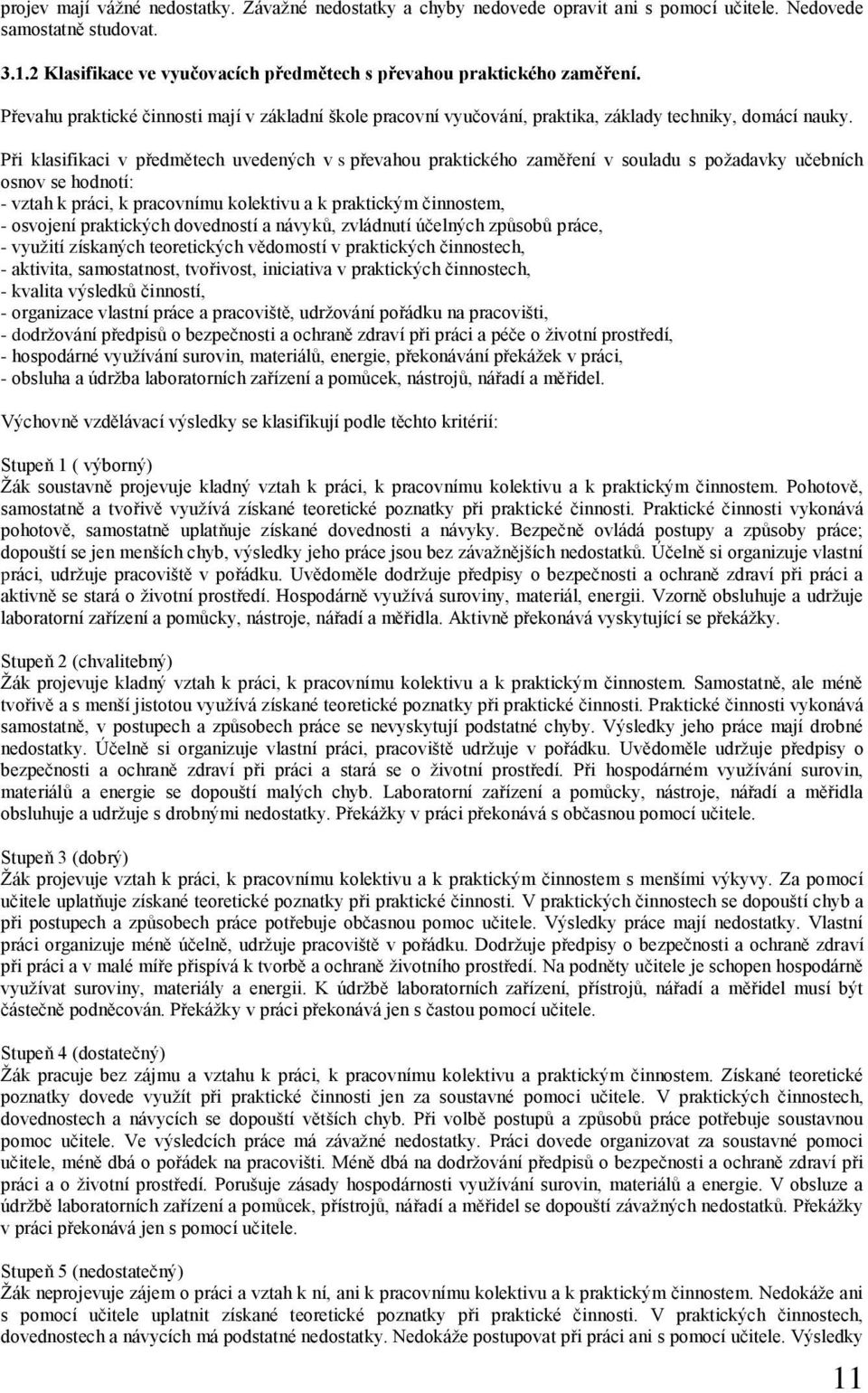 Při klasifikaci v předmětech uvedených v s převahou praktického zaměření v souladu s požadavky učebních osnov se hodnotí: - vztah k práci, k pracovnímu kolektivu a k praktickým činnostem, - osvojení