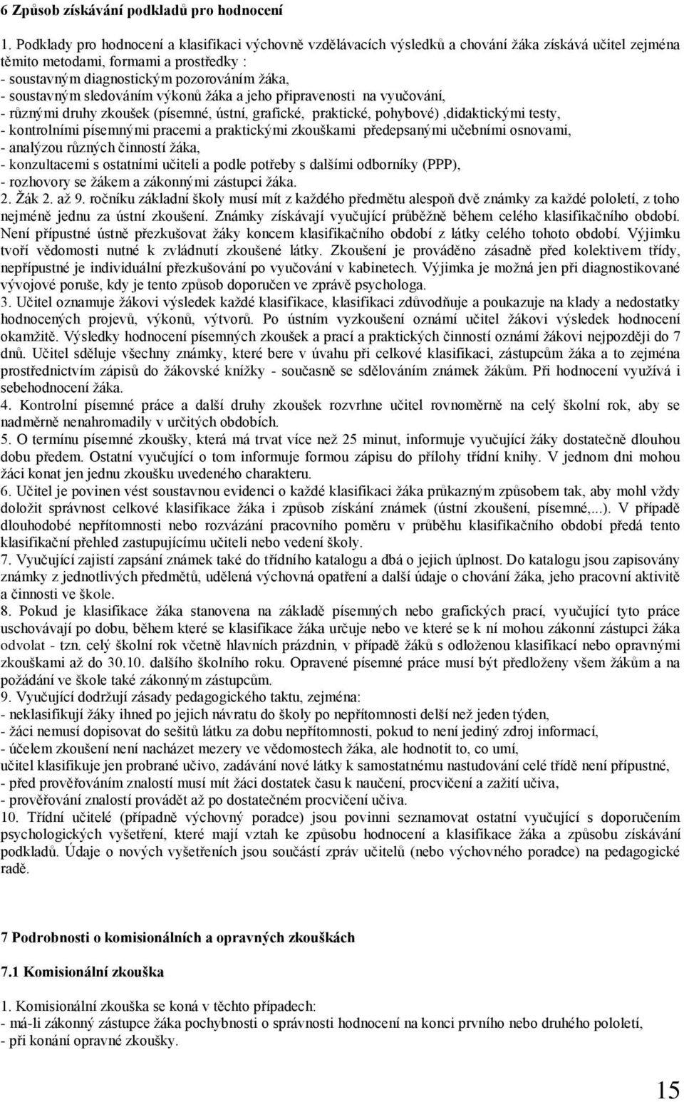 soustavným sledováním výkonů žáka a jeho připravenosti na vyučování, - různými druhy zkoušek (písemné, ústní, grafické, praktické, pohybové),didaktickými testy, - kontrolními písemnými pracemi a