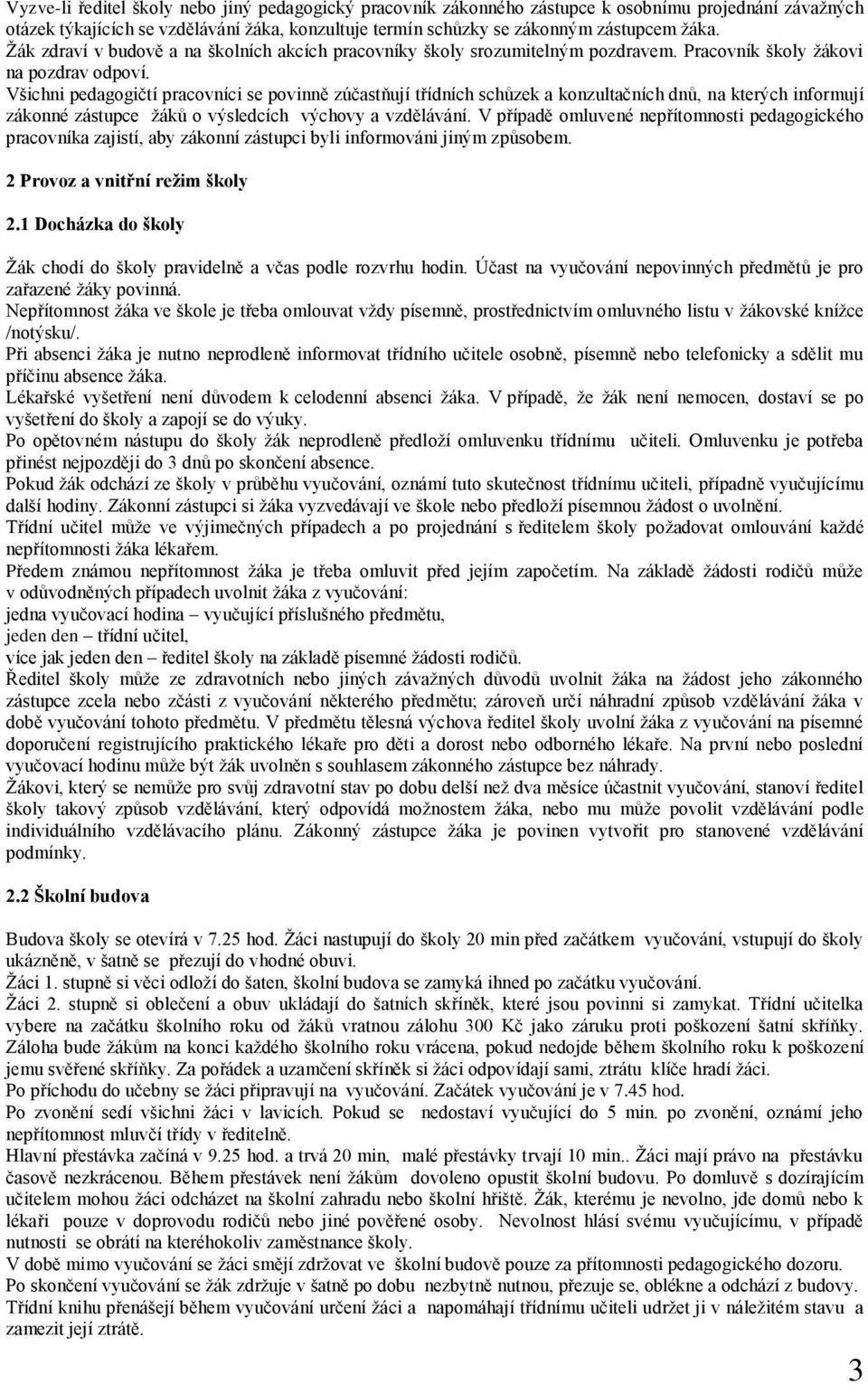 Všichni pedagogičtí pracovníci se povinně zúčastňují třídních schůzek a konzultačních dnů, na kterých informují zákonné zástupce žáků o výsledcích výchovy a vzdělávání.