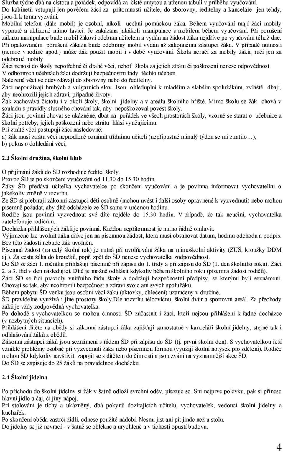 Mobilní telefon (dále mobil) je osobní, nikoli učební pomůckou žáka. Během vyučování mají žáci mobily vypnuté a uklizené mimo lavici. Je zakázána jakákoli manipulace s mobilem během vyučování.