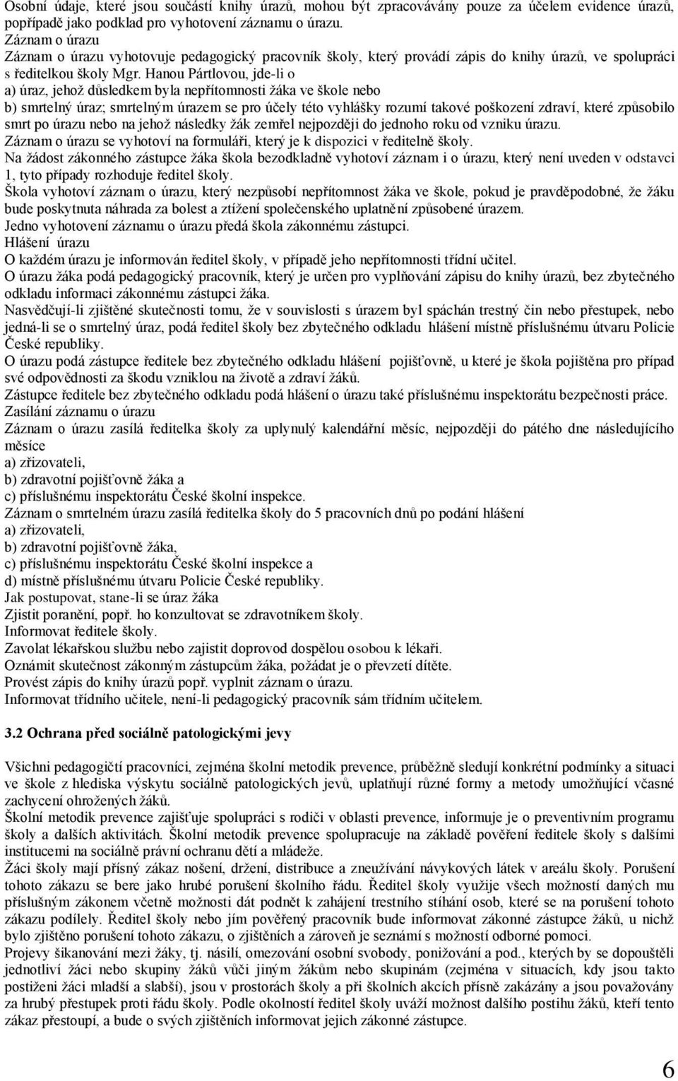 Hanou Pártlovou, jde-li o a) úraz, jehož důsledkem byla nepřítomnosti žáka ve škole nebo b) smrtelný úraz; smrtelným úrazem se pro účely této vyhlášky rozumí takové poškození zdraví, které způsobilo