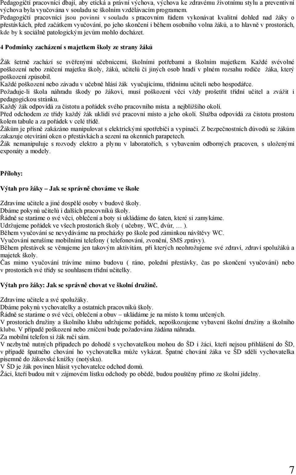 prostorách, kde by k sociálně patologickým jevům mohlo docházet. 4 Podmínky zacházení s majetkem školy ze strany žáků Žák šetrně zachází se svěřenými učebnicemi, školními potřebami a školním majetkem.