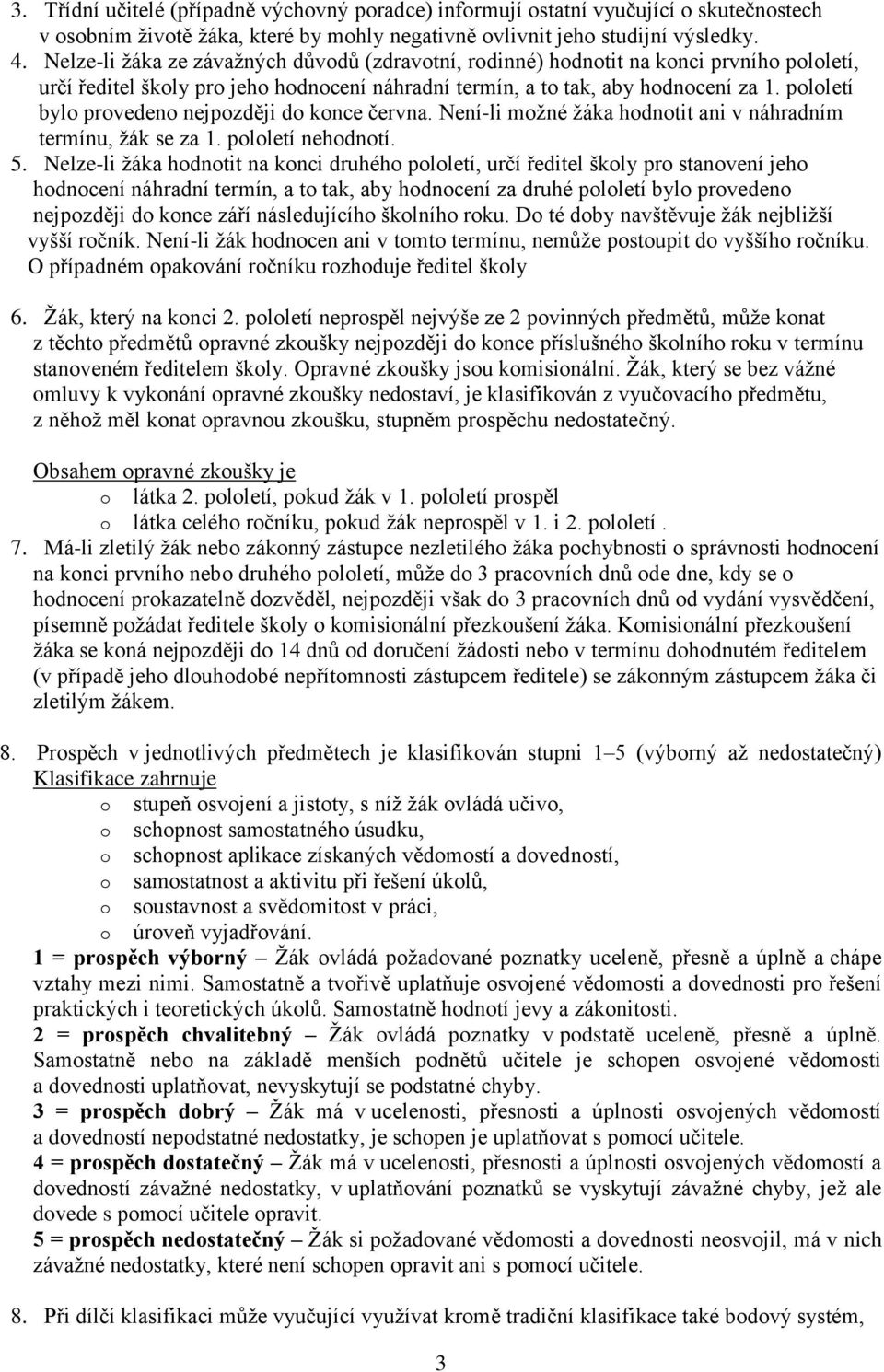 pololetí bylo provedeno nejpozději do konce června. Není-li možné žáka hodnotit ani v náhradním termínu, žák se za 1. pololetí nehodnotí. 5.