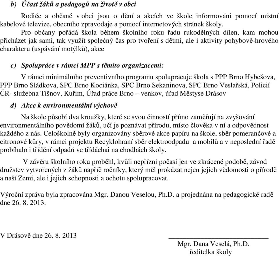 motýlků), akce c) Spolupráce v rámci MPP s těmito organizacemi: V rámci minimálního preventivního programu spolupracuje škola s PPP Brno Hybešova, PPP Brno Sládkova, SPC Brno Kociánka, SPC Brno