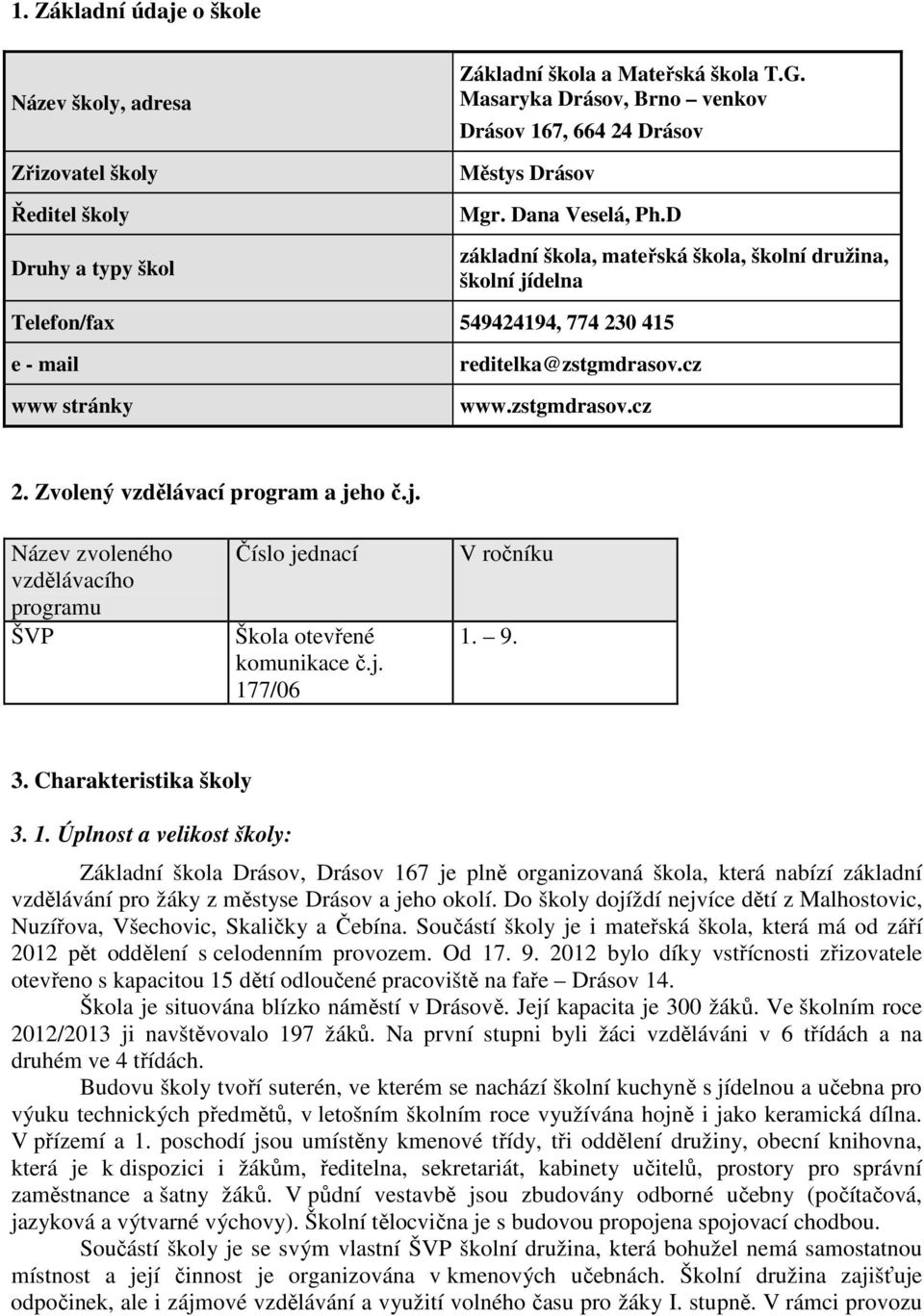 D základní škola, mateřská škola, školní družina, školní jídelna Telefon/fax 549424194, 774 230 415 e - mail www stránky reditelka@zstgmdrasov.cz www.zstgmdrasov.cz 2.