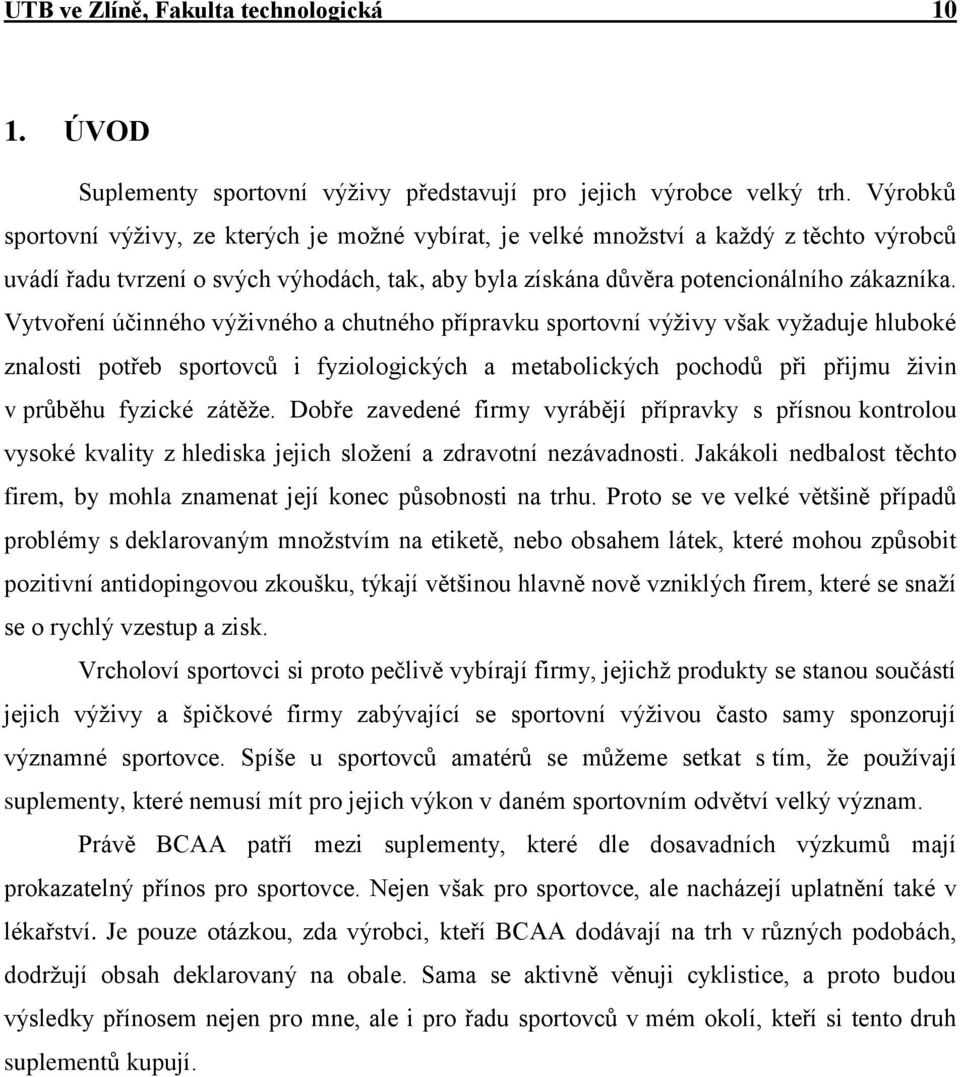 Vytvoření účinného výživného a chutného přípravku sportovní výživy však vyžaduje hluboké znalosti potřeb sportovců i fyziologických a metabolických pochodů při přijmu živin v průběhu fyzické zátěže.