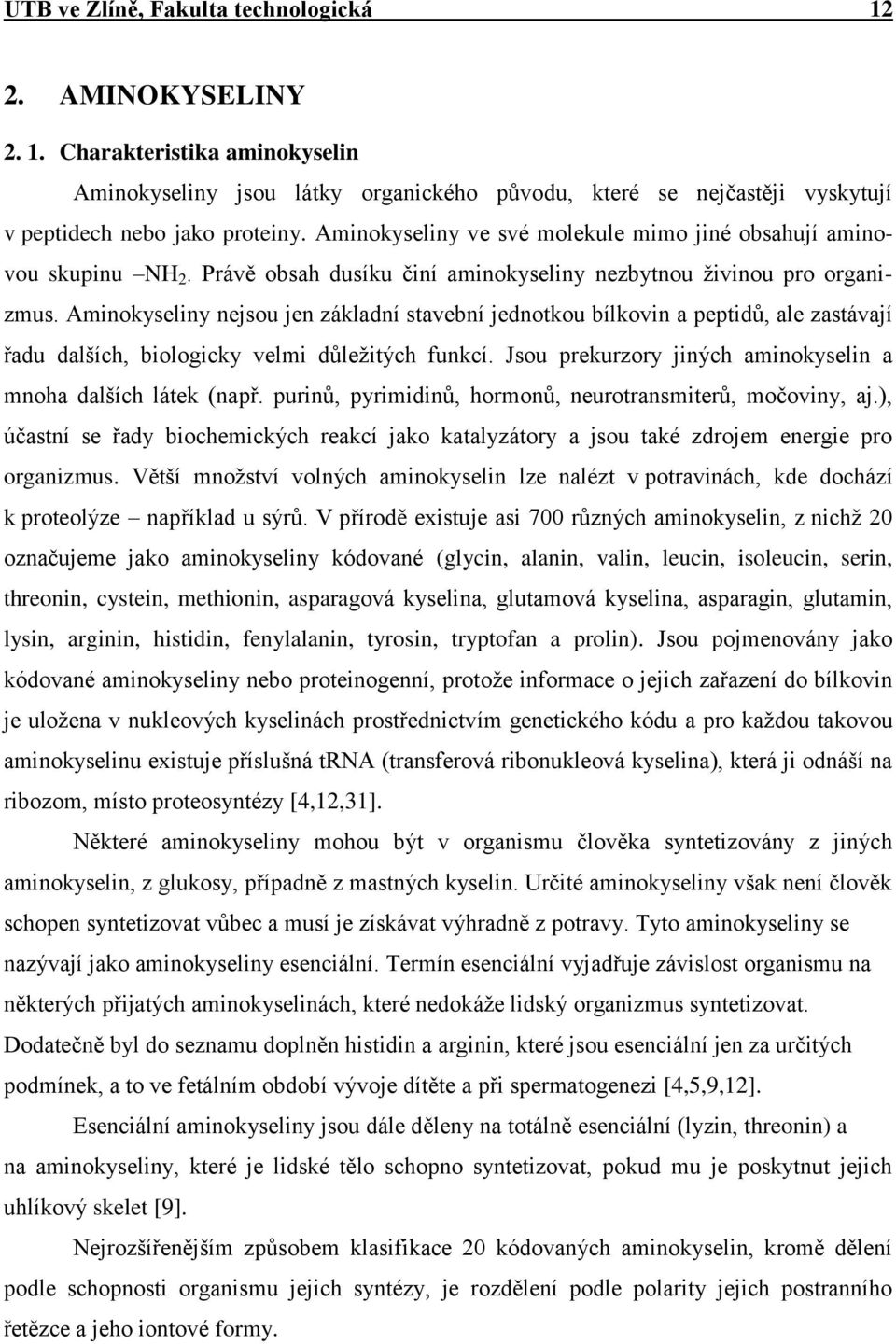 Aminokyseliny nejsou jen základní stavební jednotkou bílkovin a peptidů, ale zastávají řadu dalších, biologicky velmi důležitých funkcí.