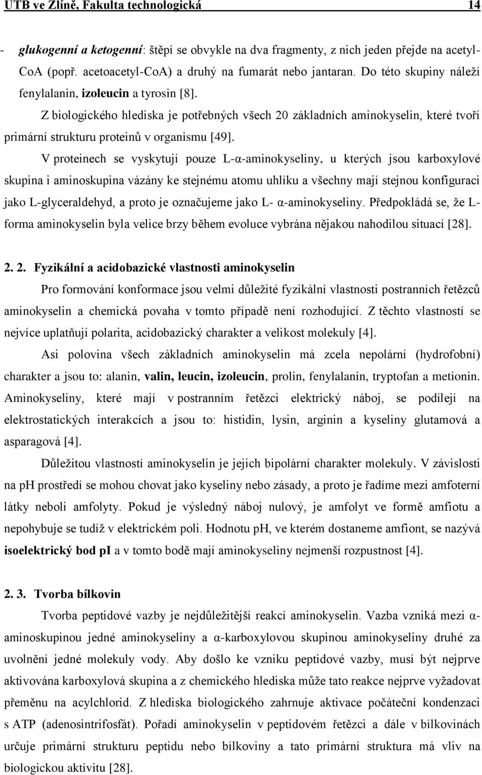 V proteinech se vyskytují pouze L-α-aminokyseliny, u kterých jsou karboxylové skupina i aminoskupina vázány ke stejnému atomu uhlíku a všechny mají stejnou konfiguraci jako L-glyceraldehyd, a proto