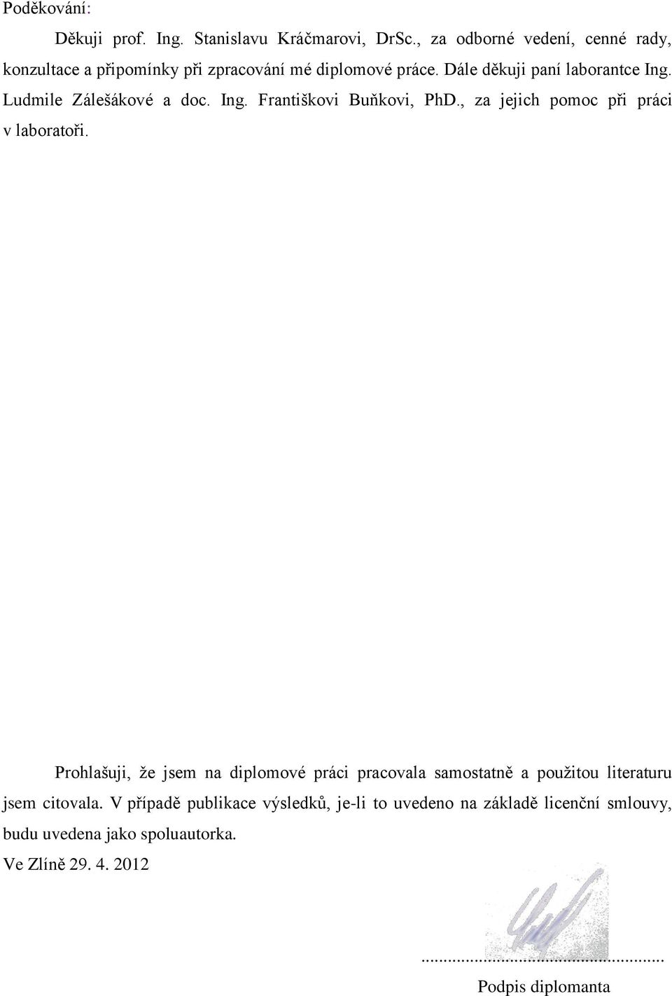 Ludmile Zálešákové a doc. Ing. Františkovi Buňkovi, PhD., za jejich pomoc při práci v laboratoři.